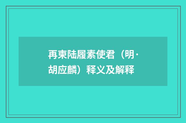 再柬陆履素使君（明·胡应麟）释义及解释