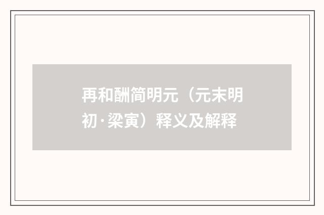 再和酬简明元（元末明初·梁寅）释义及解释