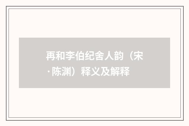 再和李伯纪舍人韵（宋·陈渊）释义及解释