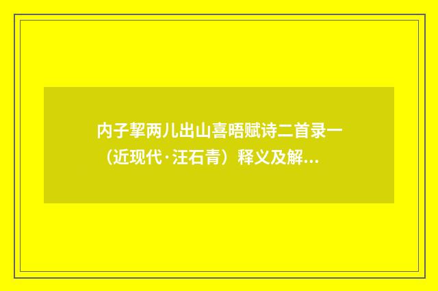内子挈两儿出山喜晤赋诗二首录一（近现代·汪石青）释义及解释