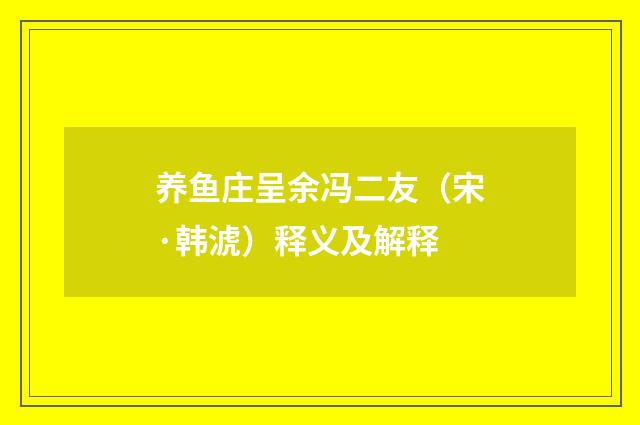养鱼庄呈余冯二友（宋·韩淲）释义及解释