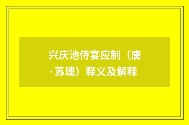 兴庆池侍宴应制（唐·苏瑰）释义及解释