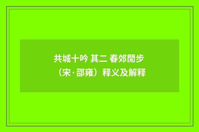 共城十吟 其二 春郊閒步（宋·邵雍）释义及解释