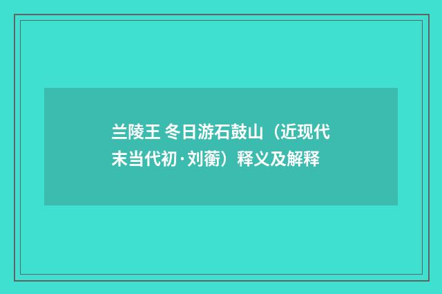 兰陵王 冬日游石鼓山（近现代末当代初·刘蘅）释义及解释