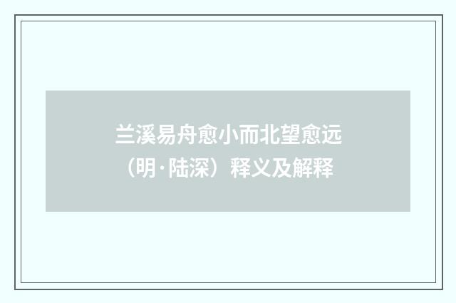 兰溪易舟愈小而北望愈远（明·陆深）释义及解释