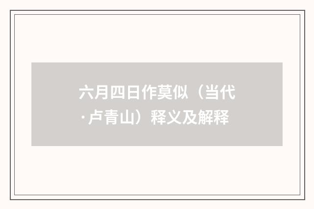 六月四日作莫似（当代·卢青山）释义及解释