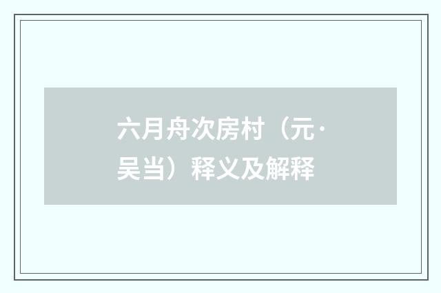 六月舟次房村(元·吴当)释义及解释