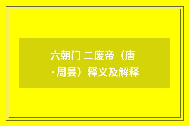 六朝门 二废帝（唐·周昙）释义及解释