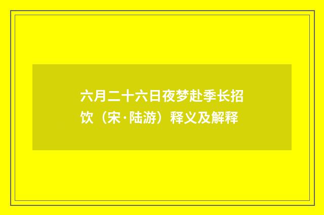 六月二十六日夜梦赴季长招饮（宋·陆游）释义及解释