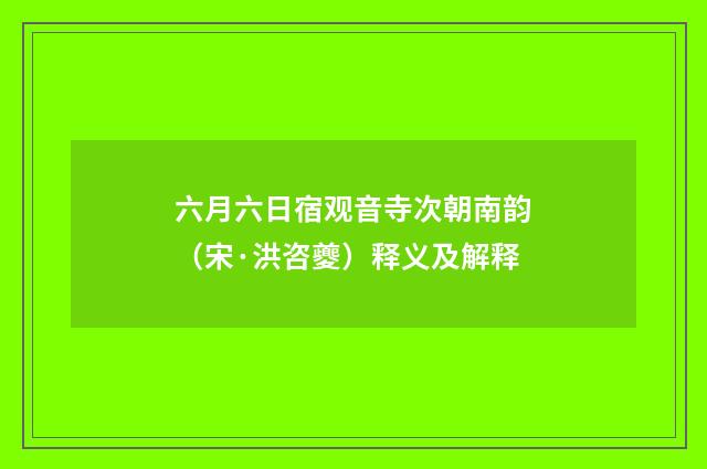 六月六日宿观音寺次朝南韵（宋·洪咨夔）释义及解释