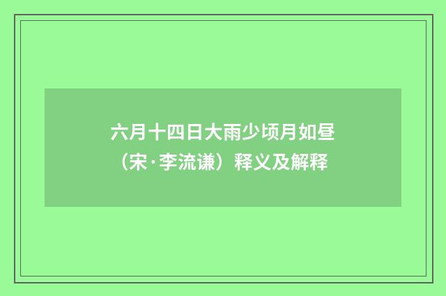 六月十四日大雨少顷月如昼（宋·李流谦）释义及解释