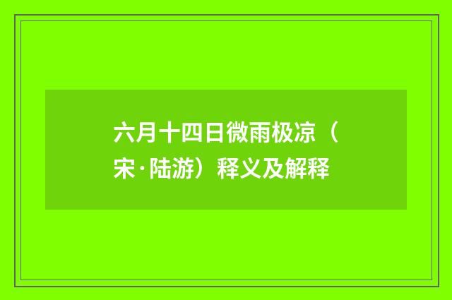 六月十四日微雨极凉（宋·陆游）释义及解释