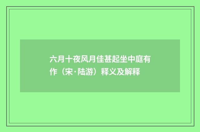 六月十夜风月佳甚起坐中庭有作（宋·陆游）释义及解释