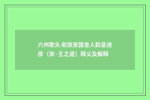 六州歌头 和张安国舍人韵呈进彦（宋·王之道）释义及解释