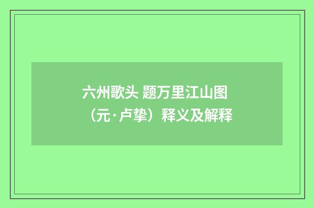 六州歌头 题万里江山图(元·卢挚)释义及解释