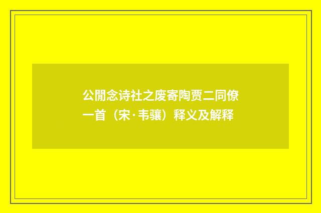公閒念诗社之废寄陶贾二同僚一首（宋·韦骧）释义及解释