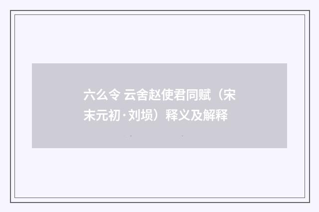 六么令 云舍赵使君同赋（宋末元初·刘埙）释义及解释