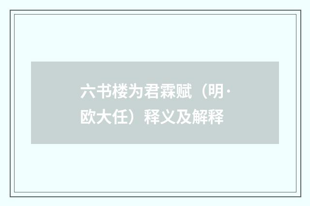 六书楼为君霖赋（明·欧大任）释义及解释