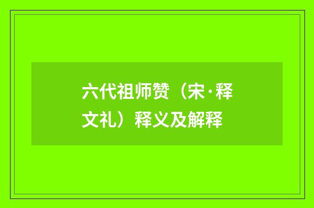 六代祖师赞（宋·释文礼）释义及解释