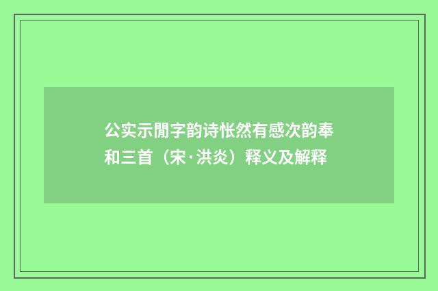 公实示閒字韵诗怅然有感次韵奉和三首（宋·洪炎）释义及解释