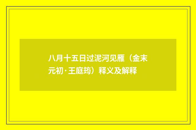 八月十五日过泥河见雁（金末元初·王庭筠）释义及解释