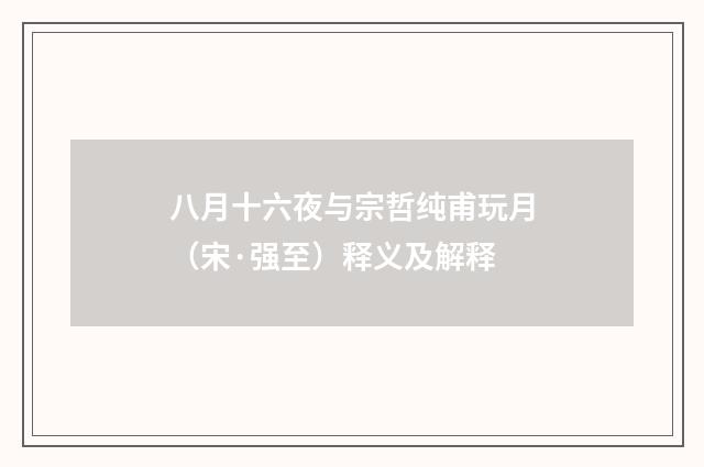 八月十六夜与宗哲纯甫玩月（宋·强至）释义及解释