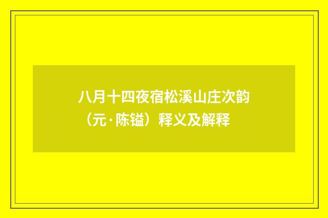 八月十四夜宿松溪山庄次韵（元·陈镒）释义及解释