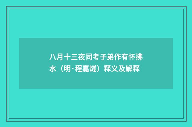 八月十三夜同考子弟作有怀拂水（明·程嘉燧）释义及解释