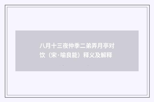八月十三夜仲季二弟弄月亭对饮（宋·喻良能）释义及解释