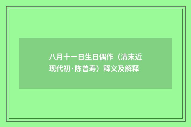 八月十一日生日偶作（清末近现代初·陈曾寿）释义及解释