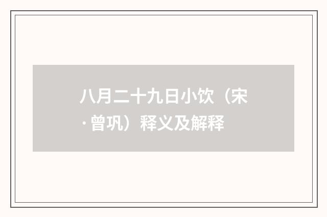 八月二十九日小饮（宋·曾巩）释义及解释