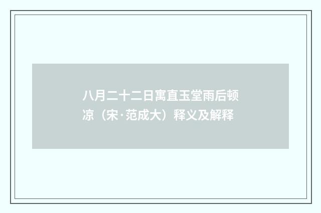 八月二十二日寓直玉堂雨后顿凉（宋·范成大）释义及解释