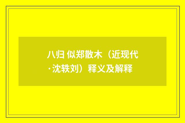八归 似郑散木（近现代·沈轶刘）释义及解释