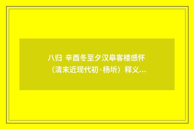 八归  辛酉冬至夕汉皋客楼感怀（清末近现代初·杨圻）释义及解释