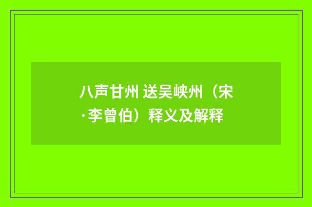 八声甘州 送吴峡州（宋·李曾伯）释义及解释