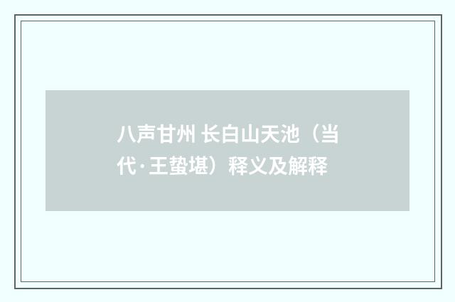 八声甘州 长白山天池（当代·王蛰堪）释义及解释