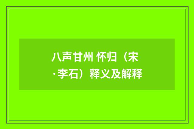 八声甘州 怀归（宋·李石）释义及解释