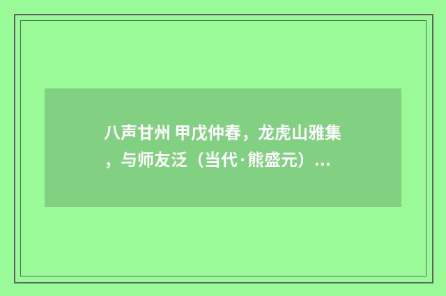 八声甘州 甲戊仲春，龙虎山雅集，与师友泛（当代·熊盛元）释义及解释