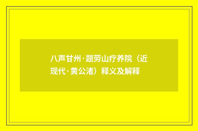 八声甘州·题劳山疗养院（近现代·黄公渚）释义及解释