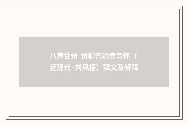 八声甘州  仿柳耆卿意写怀（近现代·刘凤梧）释义及解释