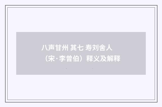 八声甘州 其七 寿刘舍人（宋·李曾伯）释义及解释