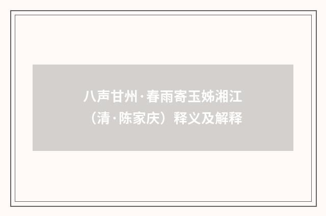 八声甘州·春雨寄玉姊湘江（清·陈家庆）释义及解释