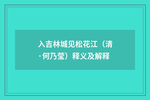 入吉林城见松花江（清·何乃莹）释义及解释