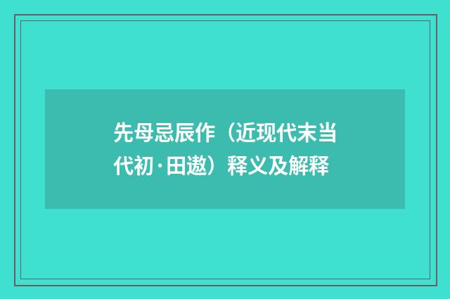 先母忌辰作（近现代末当代初·田遨）释义及解释