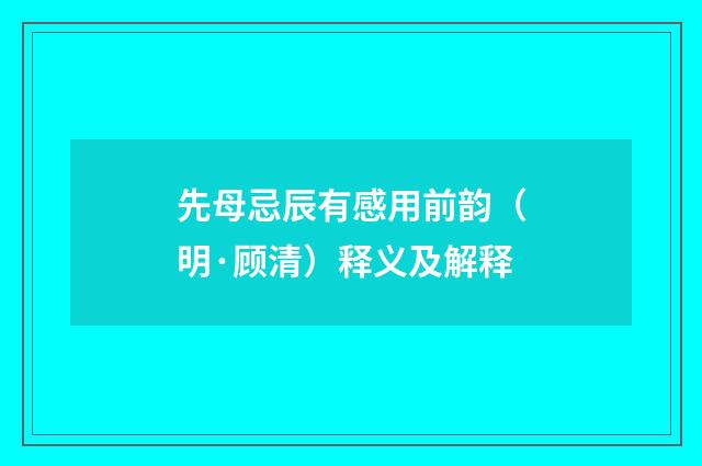 先母忌辰有感用前韵（明·顾清）释义及解释