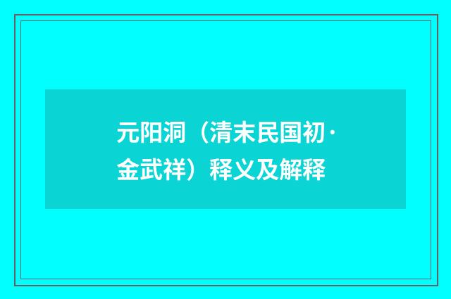 元阳洞（清末民国初·金武祥）释义及解释