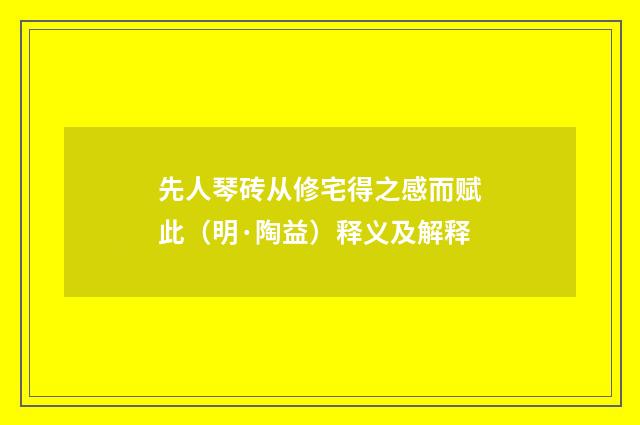 先人琴砖从修宅得之感而赋此(明·陶益)释义及解释