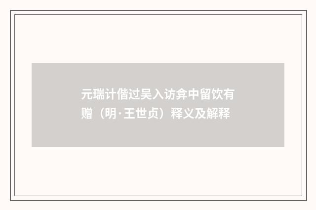 元瑞计偕过吴入访弇中留饮有赠（明·王世贞）释义及解释