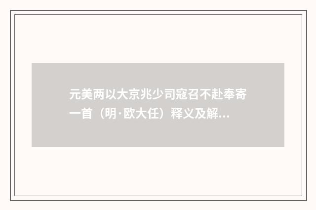 元美两以大京兆少司寇召不赴奉寄一首（明·欧大任）释义及解释
