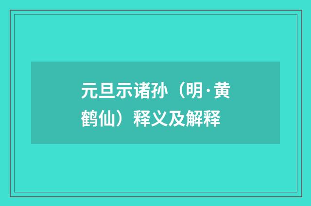 元旦示诸孙（明·黄鹤仙）释义及解释